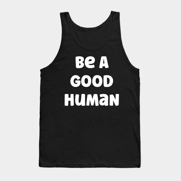 Be A Good Human Tank Top by Emma